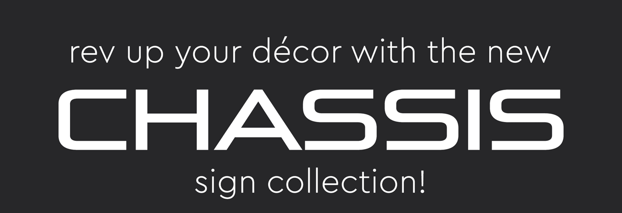 Rev up your décor with the Chassis sign collection!